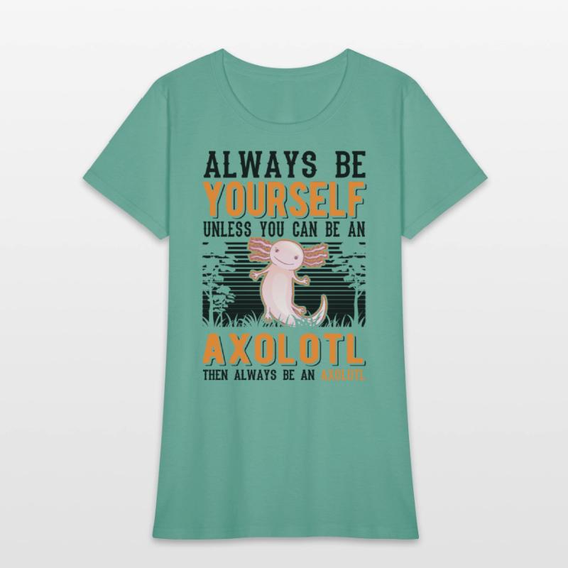 Always Be Yourself Unless You Can An Axolotl