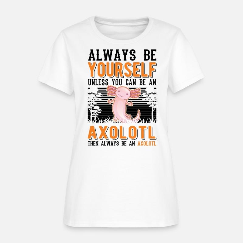 Always Be Yourself Unless You Can An Axolotl