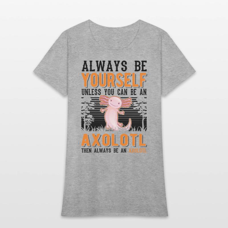 Always Be Yourself Unless You Can An Axolotl