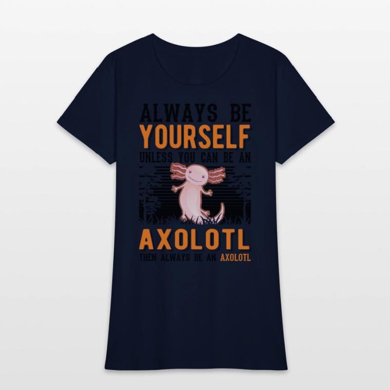 Always Be Yourself Unless You Can An Axolotl