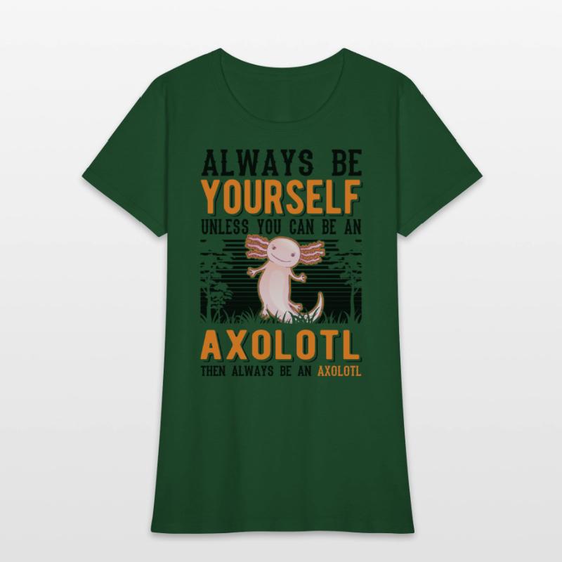 Always Be Yourself Unless You Can An Axolotl