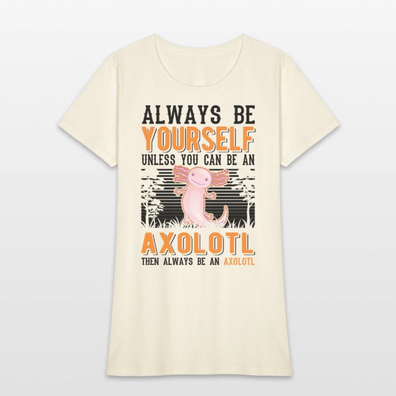 Always Be Yourself Unless You Can An Axolotl