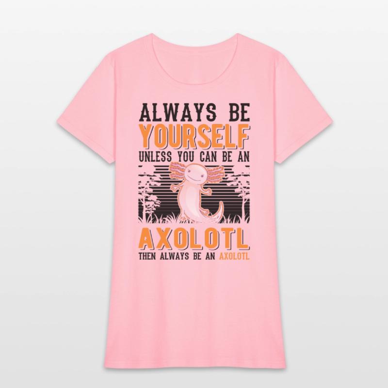 Always Be Yourself Unless You Can An Axolotl
