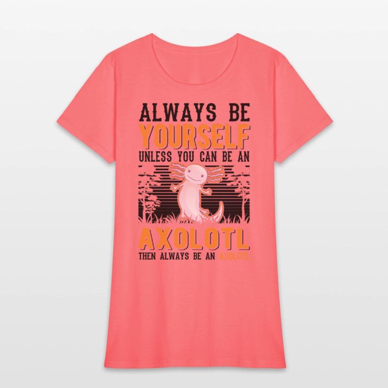 Always Be Yourself Unless You Can An Axolotl