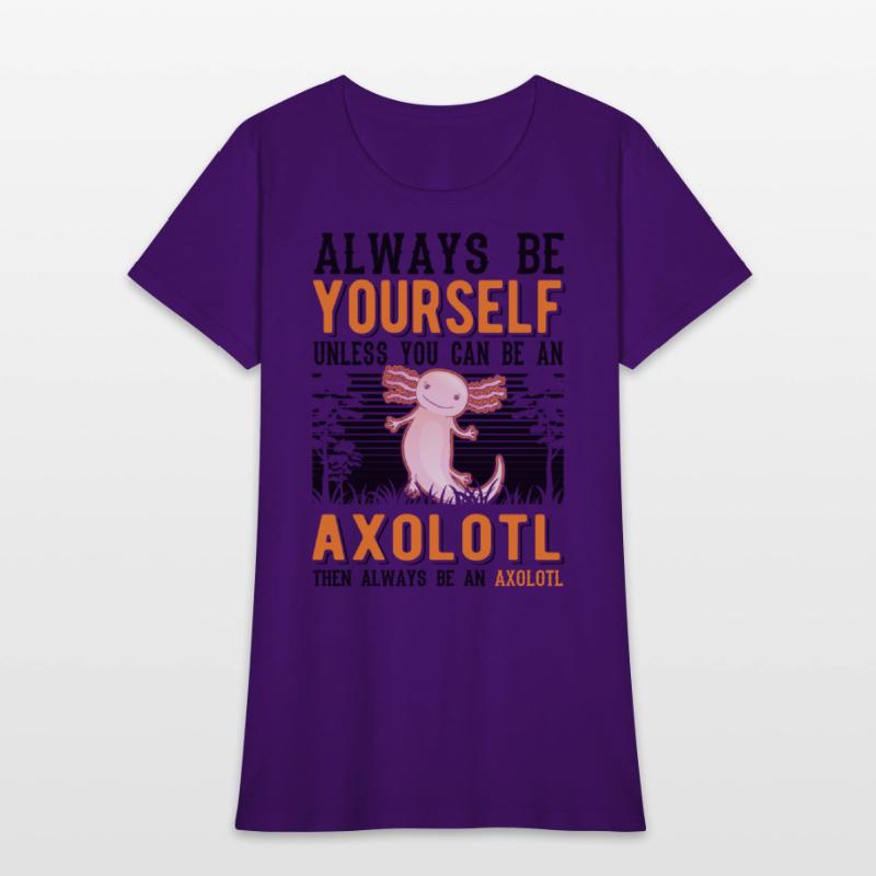 Always Be Yourself Unless You Can An Axolotl