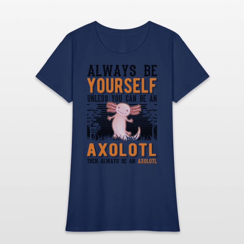 Always Be Yourself Unless You Can An Axolotl