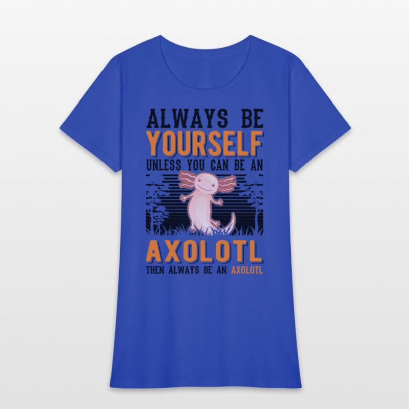 Always Be Yourself Unless You Can An Axolotl