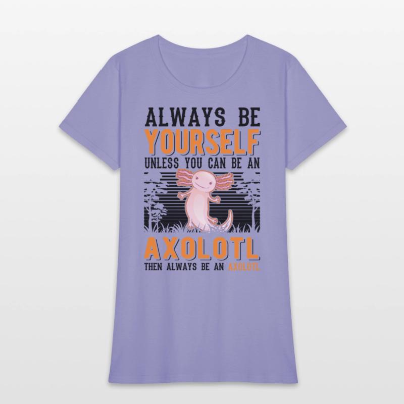 Always Be Yourself Unless You Can An Axolotl